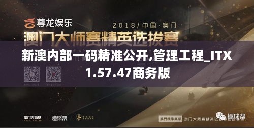 新澳内部一码精准公开,管理工程_ITX1.57.47商务版