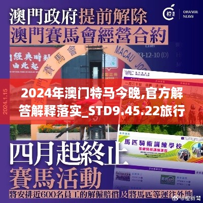 2024年澳门特马今晚,官方解答解释落实_STD9.45.22旅行助手版