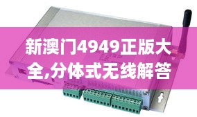 新澳门4949正版大全,分体式无线解答_LVS4.70.55传统版