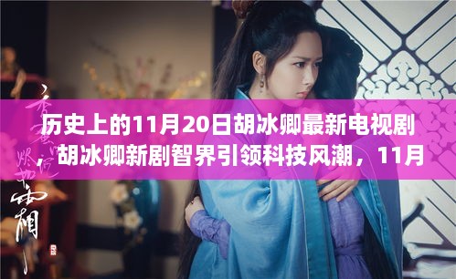 胡冰卿新剧智界11月20日引领科技风潮，未来科技魔力瞬间震撼登场！