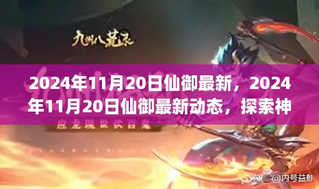 揭秘仙域风采，最新动态与神秘世界探索——仙御2024年11月20日最新资讯