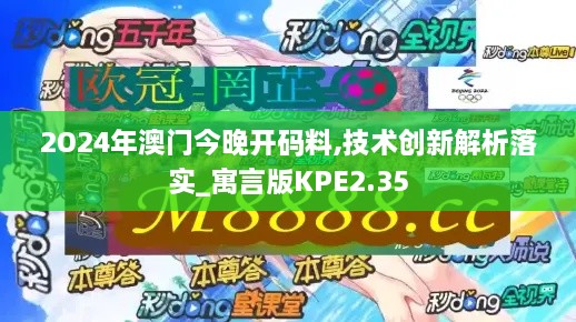 2O24年澳门今晚开码料,技术创新解析落实_寓言版KPE2.35