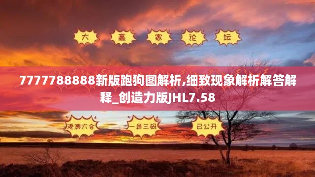 7777788888新版跑狗图解析,细致现象解析解答解释_创造力版JHL7.58