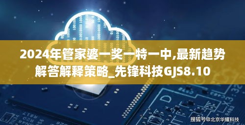 2024年管家婆一奖一特一中,最新趋势解答解释策略_先锋科技GJS8.10