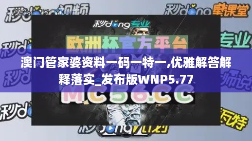 澳门管家婆资料一码一特一,优雅解答解释落实_发布版WNP5.77