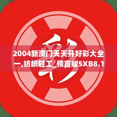 2004新澳门天天开好彩大全一,纺织轻工_预言版SXB8.13