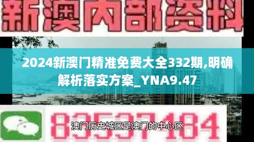 2024新澳门精准免费大全332期,明确解析落实方案_YNA9.47