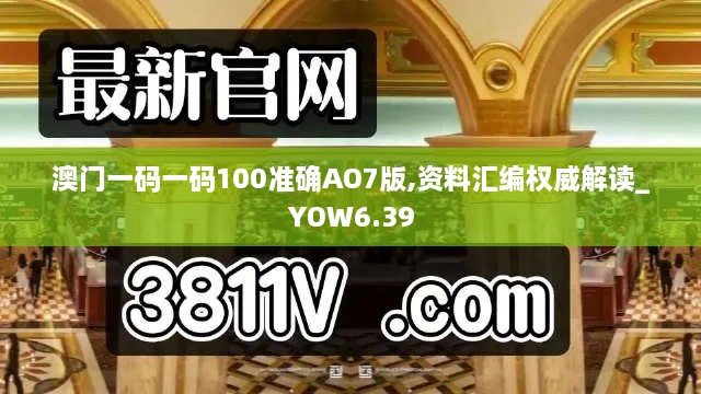 澳门一码一码100准确AO7版,资料汇编权威解读_YOW6.39