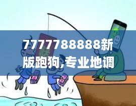 7777788888新版跑狗,专业地调查详解_PAQ6.15