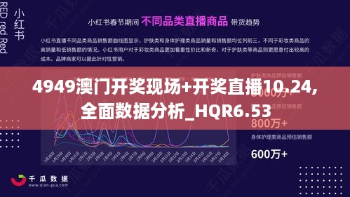 4949澳门开奖现场+开奖直播10.24,全面数据分析_HQR6.53