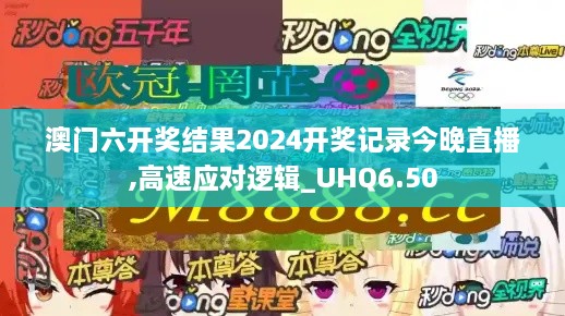 澳门六开奖结果2024开奖记录今晚直播,高速应对逻辑_UHQ6.50