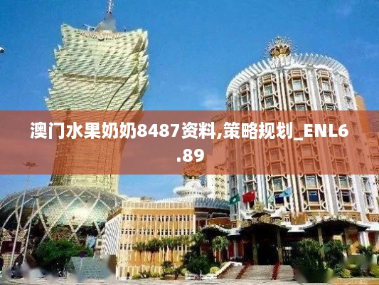 澳门水果奶奶8487资料,策略规划_ENL6.89