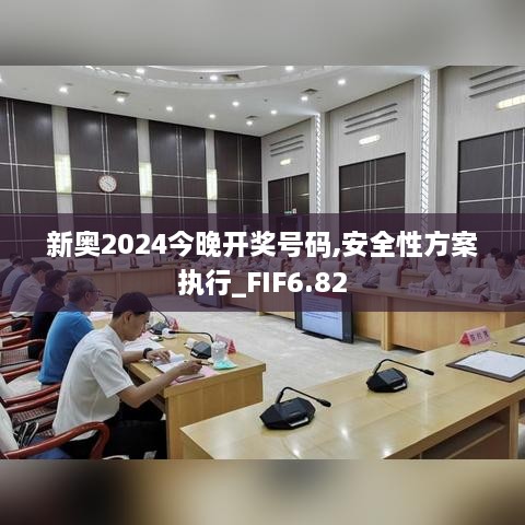 新奥2024今晚开奖号码,安全性方案执行_FIF6.82