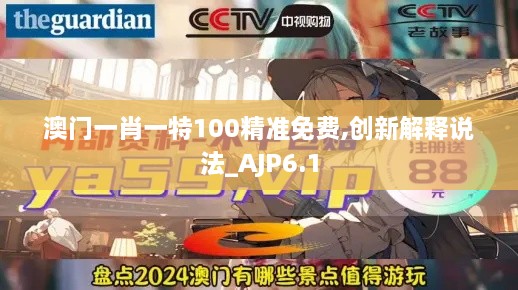 澳门一肖一特100精准免费,创新解释说法_AJP6.1