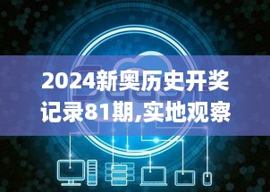 2024新奥历史开奖记录81期,实地观察数据设计_TZT6.29