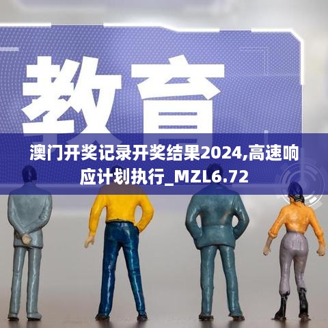 澳门开奖记录开奖结果2024,高速响应计划执行_MZL6.72