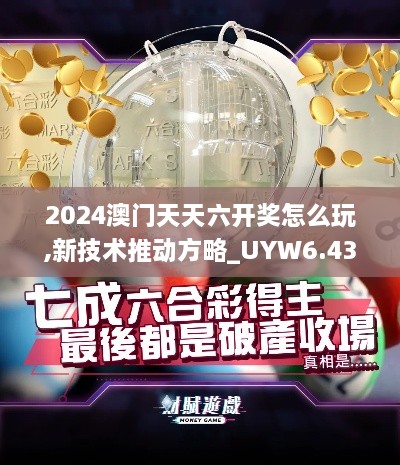 2024澳门天天六开奖怎么玩,新技术推动方略_UYW6.43