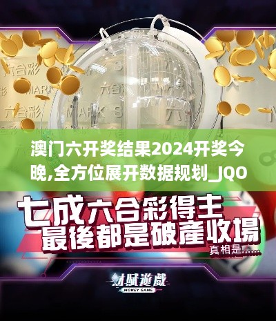 澳门六开奖结果2024开奖今晚,全方位展开数据规划_JQO6.34