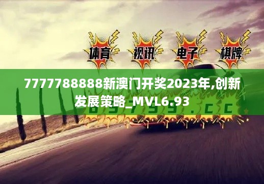 7777788888新澳门开奖2023年,创新发展策略_MVL6.93