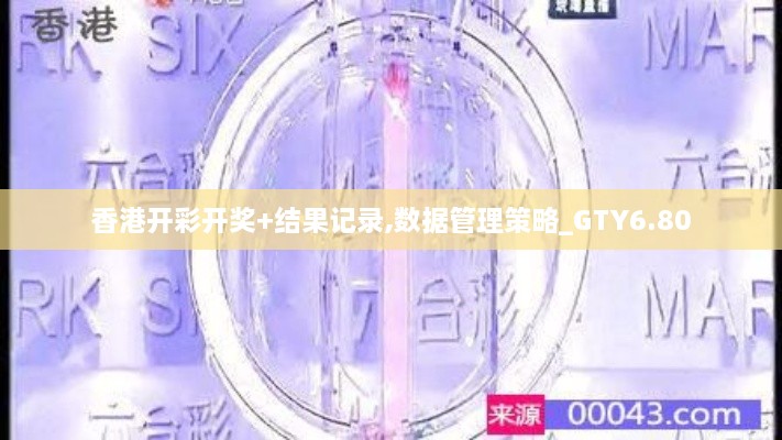 香港开彩开奖+结果记录,数据管理策略_GTY6.80