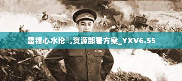 雷锋心水论枟,资源部署方案_YXV6.55