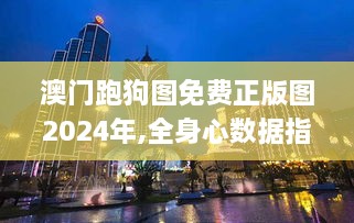 澳门跑狗图免费正版图2024年,全身心数据指导枕_WFC6.15