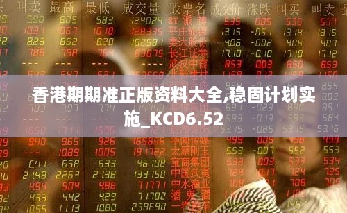 香港期期准正版资料大全,稳固计划实施_KCD6.52