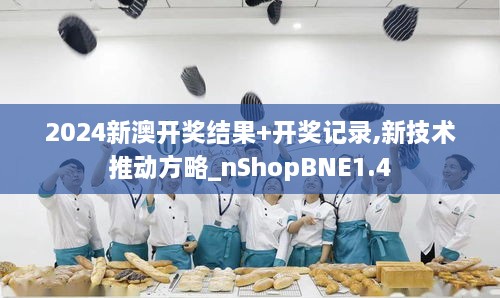 2024新澳开奖结果+开奖记录,新技术推动方略_nShopBNE1.4