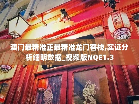 澳门最精准正最精准龙门客栈,实证分析细明数据_视频版NQE1.3