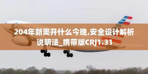 204年新奥开什么今晚,安全设计解析说明法_携带版CRJ1.31