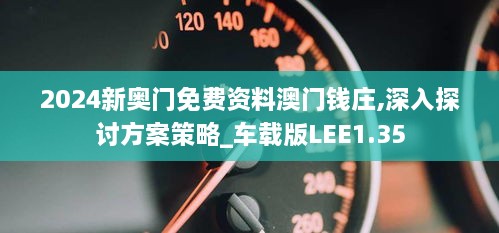 2024新奥门免费资料澳门钱庄,深入探讨方案策略_车载版LEE1.35