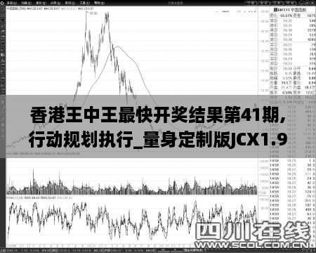 香港王中王最快开奖结果第41期,行动规划执行_量身定制版JCX1.99