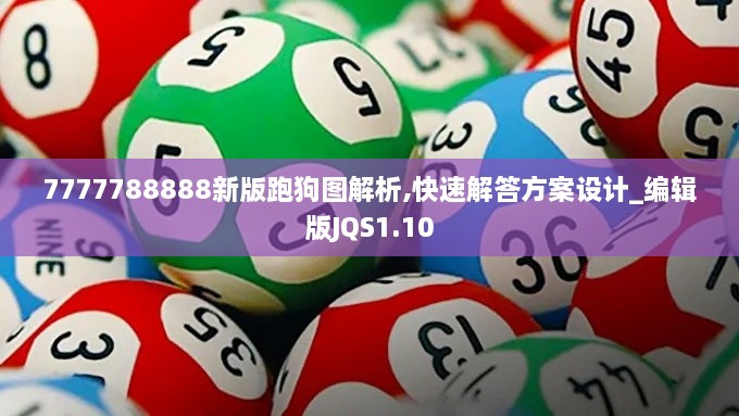 7777788888新版跑狗图解析,快速解答方案设计_编辑版JQS1.10