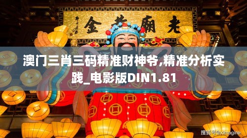 澳门三肖三码精准财神爷,精准分析实践_电影版DIN1.81