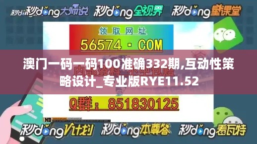 澳门一码一码100准确332期,互动性策略设计_专业版RYE11.52