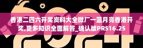 香港二四六开奖资料大全微厂一蓝月亮香港开奖,更多知识全面解答_确认版PRS16.25