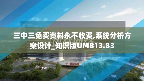 三中三免费资料永不收费,系统分析方案设计_知识版UMB13.83