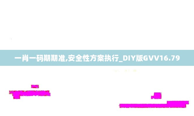 一肖一码期期准,安全性方案执行_DIY版GVV16.79