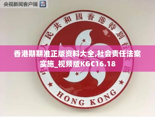 香港期期准正版资料大全,社会责任法案实施_视频版KGC16.18