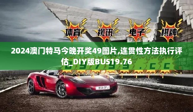 2024澳门特马今晚开奖49图片,连贯性方法执行评估_DIY版BUS19.76