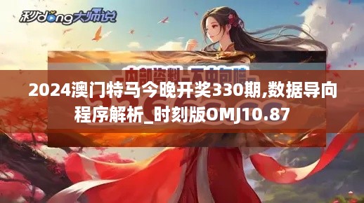 2024澳门特马今晚开奖330期,数据导向程序解析_时刻版OMJ10.87