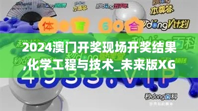 2024澳门开奖现场开奖结果,化学工程与技术_未来版XGA19.23