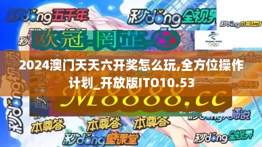 2024澳门天天六开奖怎么玩,全方位操作计划_开放版ITO10.53