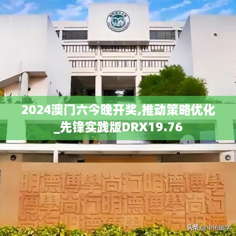 2024澳门六今晚开奖,推动策略优化_先锋实践版DRX19.76