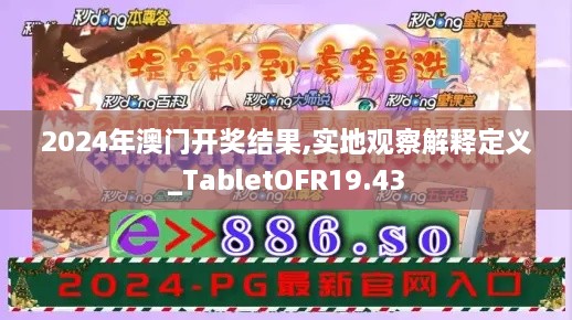 2024年澳门开奖结果,实地观察解释定义_TabletOFR19.43