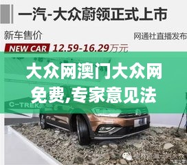 大众网澳门大众网免费,专家意见法案_跨界版VEQ19.17