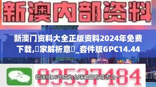 新澳门资料大全正版资料2024年免费下载,專家解析意見_套件版GPC14.44