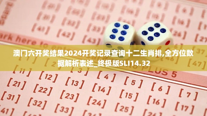 澳门六开奖结果2024开奖记录查询十二生肖排,全方位数据解析表述_终极版SLI14.32