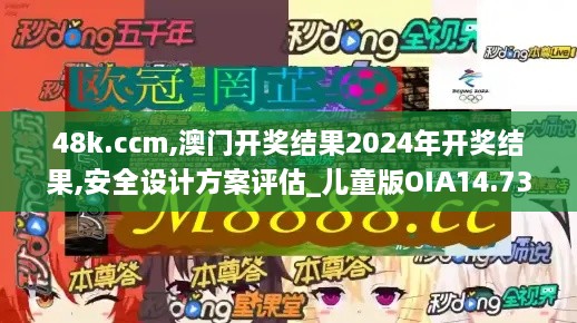 48k.ccm,澳门开奖结果2024年开奖结果,安全设计方案评估_儿童版OIA14.73