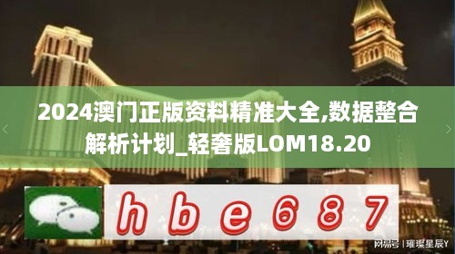 2024澳门正版资料精准大全,数据整合解析计划_轻奢版LOM18.20